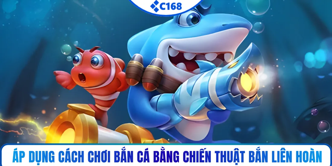 Áp dụng cách chơi bắn cá bằng chiến thuật bắn liên hoàn