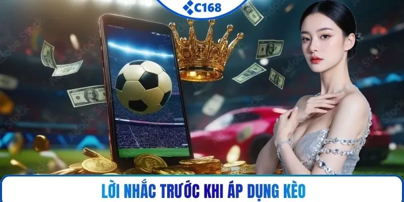 Lời nhắc trước khi áp dụng kèo